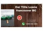 Get Cash Fast with Car Title Loans Vancouver BC